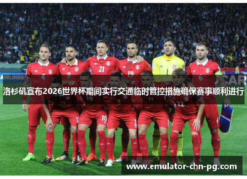 洛杉矶宣布2026世界杯期间实行交通临时管控措施确保赛事顺利进行