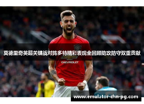莫德里奇英超关键战对阵多特精彩表现全回顾助攻防守双重贡献