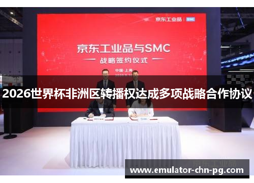 2026世界杯非洲区转播权达成多项战略合作协议 2026世界杯非洲区转播权达成多项战略合作协议